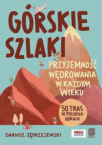 Górskie szlaki. Przyjemność wędrowania w każdym wieku. 50 tras w polskich górach. MountainBook