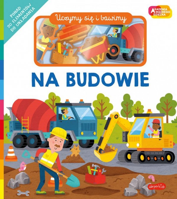 Uczymy się i bawimy. Na budowie. Akademia Mądrego Dziecka