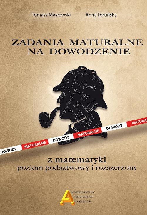 Zadania maturalne na dowodzenie z matematyki. Poziom podstawowy i rozszerzony