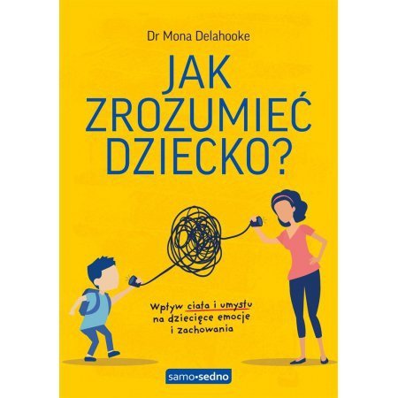 Samo Sedno. Jak zrozumieć dziecko? Wpływ ciała i umysłu na dziecięce emocje i zachowania