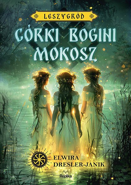 Córki bogini Mokosz. Leszygród. Słowiańskie Światy. Tom 1