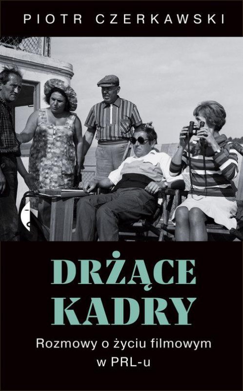 Drżące kadry Rozmowy o życiu filmowym w PRL-u