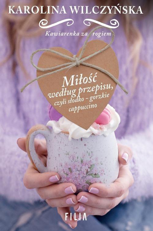 Miłość według przepisu, czyli słodko-gorzkie cappuccino. Kawiarenka za rogiem. Tom 2
