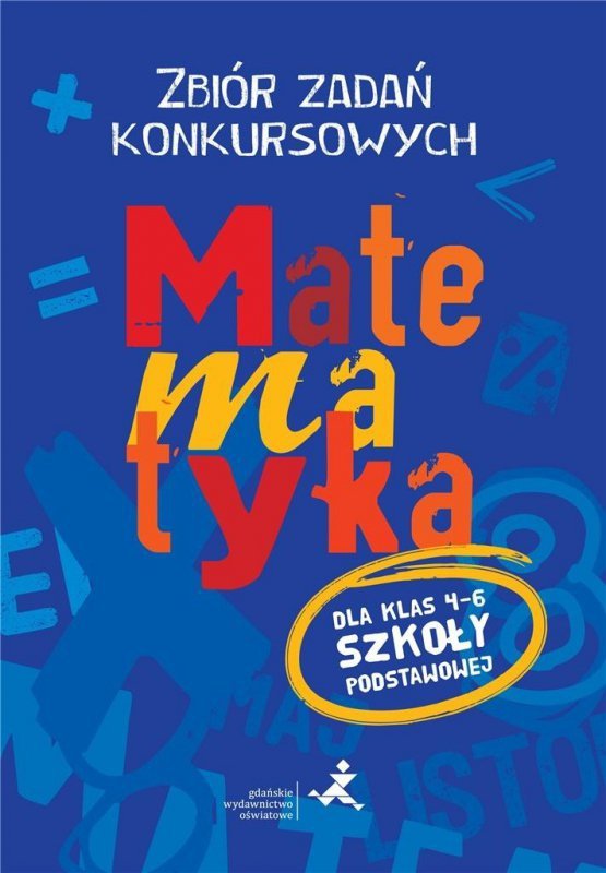 Matematyka. Zbiór zadań konkursowych dla klas 4-6 Szkoły Podstawowej