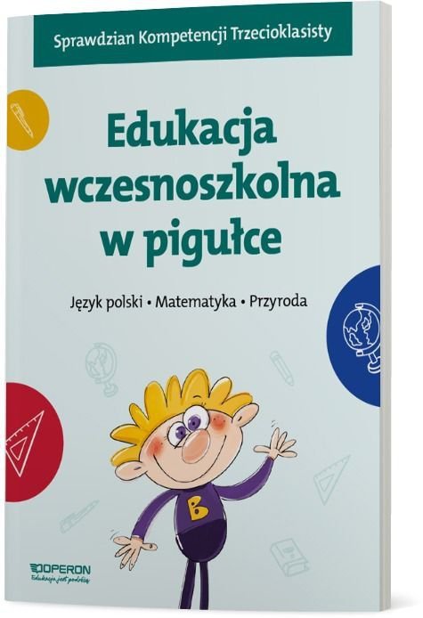 Edukacja wczesnoszkolna w pigułce klasa 1-3. Język polski. Matematyka. Przyroda