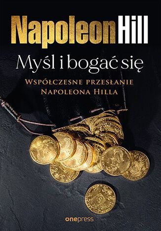 Myśl i bogać się. Współczesne przesłanie Napoleona Hilla