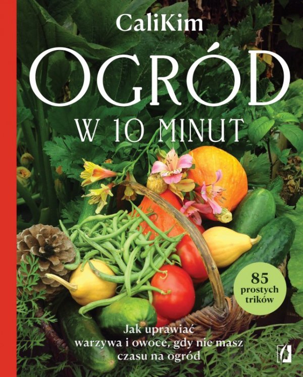 Ogród w 10 minut. Jak uprawiać warzywa i owoce, gdy nie masz czasu na ogród