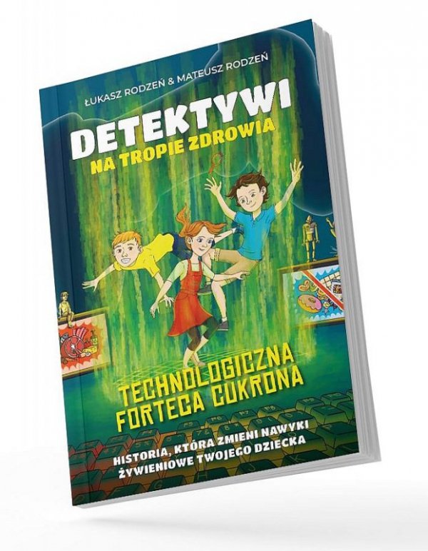 Technologiczna Forteca Cukrona. Detektywi na tropie zdrowia. Tom 2