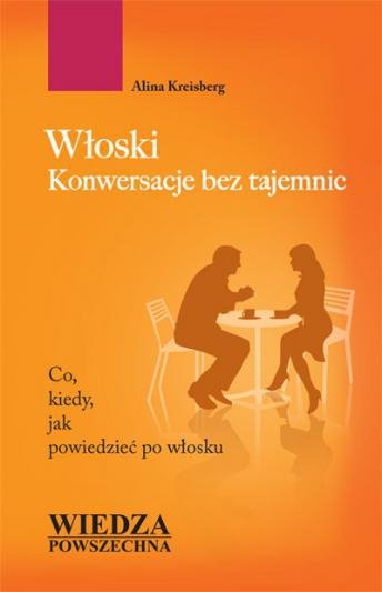 Włoski. Konwersacje bez tajemnic. Co, kiedy, jak powiedzieć po włosku 