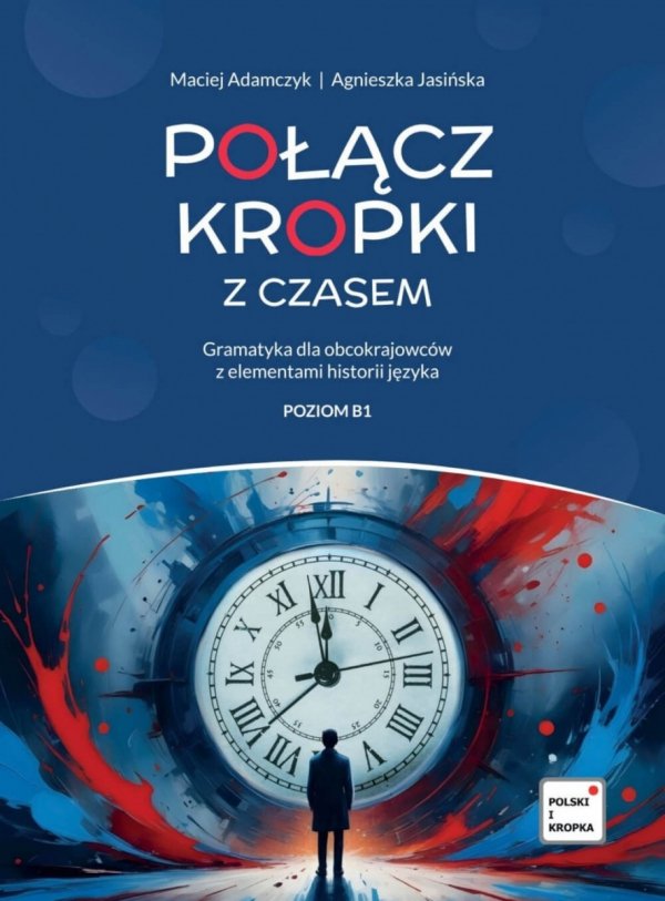 Połącz kropki z czasem. Gramatyka polska dla obcokrajowców z elementami historii języka. Poziom B1