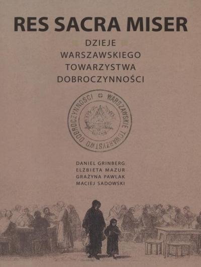 Res Sacra Miser. Dzieje Warszawskiego Towarzystwa Dobroczynności