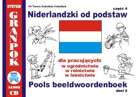 Niderlandzki od podstaw 4. Dla pracujących w ogrodnictwie w rolnictwie w leśnictwie. Ilustrowany słownik niderlandzko-polski z płytą CD 