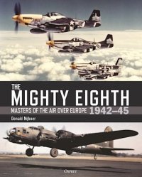 The Mighty Eighth. Masters of the Air over Europe 1942–45 (General Aviation) Hardcover 