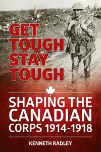 Get Tough Stay Tough: Shaping the Canadian Corps 1914-1918