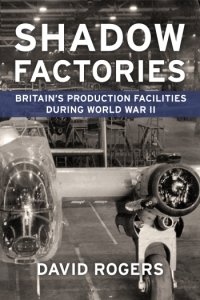 Shadow Factories: Britain's Production Facilities during the Second World War