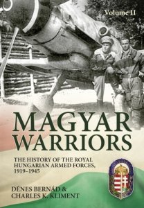 Magyar Warriors Volume 2: The History of the Royal Hungarian Armed Forces 1919-1945