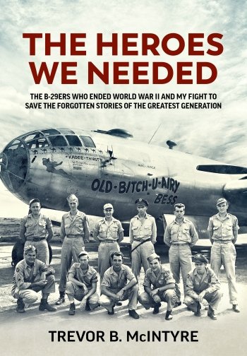The Heroes We Needed: The B-29ers Who Ended World War II