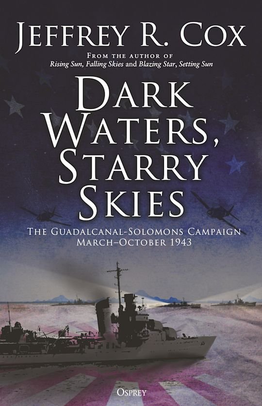Dark Waters, Starry Skies - The Guadalcanal-Solomons Campaign, March-October 1943 (GENERAL MILITARY)