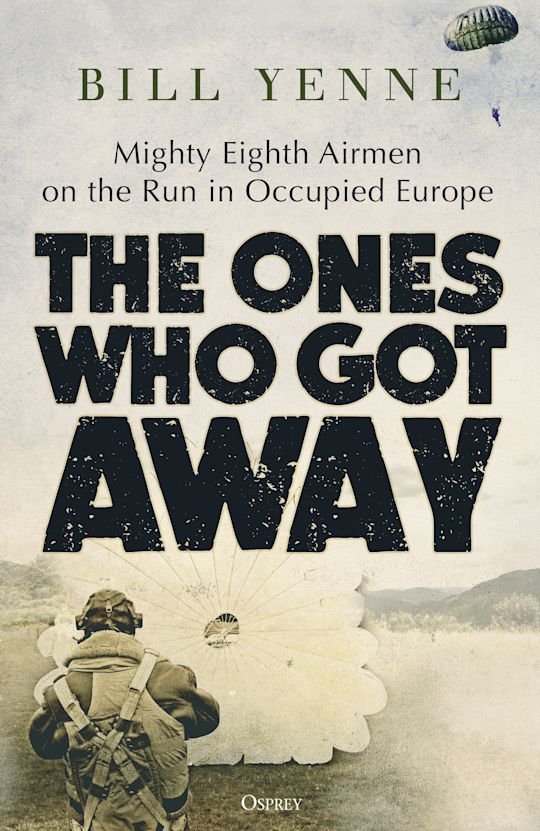 GENERAL AVIATION The Ones Who Got Away - Mighty Eighth Airmen on the Run in Occupied Europe
