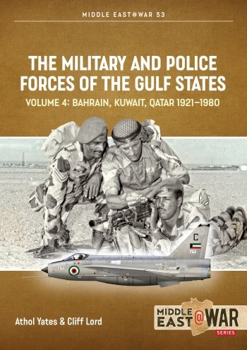 THE MILITARY AND POLICE FORCES OF THE GULF STATES VOLUME 4: Bahrain Kuwait Qatar 1921-1980