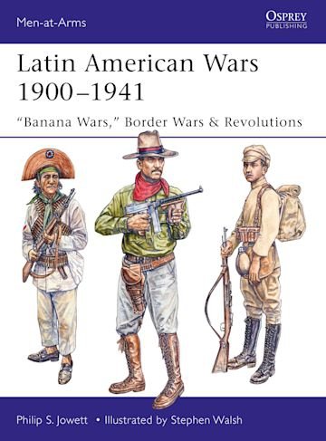 MEN-AT-ARMS 519 Latin American Wars 1900–1941