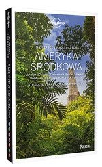 Ameryka środkowa. Jukatan i Chiapas, Gwatemala, Belize, Salwador, Honduras, Nikaragua, Kostaryka, Panama. Atrakcje i trasy, lokalne sekrety. (Lonely Planet&#039;s Best of)