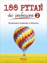 100 pytań do profesora. Tom 2 Opowieści naukowe o świecie