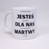 Kubek Jesteś dla nas Martwy!