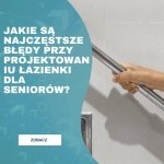 Jakie są najczęstsze błędy przy projektowaniu łazienki dla seniorów? Porady, jak ich unikać i jakie rozwiązania zastosować