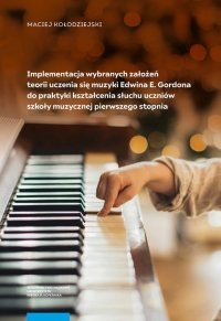 Implementacja wybranych założeń teorii uczenia się muzyki Edwina E. Gordona do praktyki kształcenia słuchu uczniów szkoły muzyc 