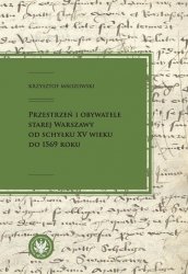 Przestrzeń i obywatele Starej Warszawy od schyłku XV wieku do 1569 roku