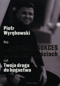 Moja recepta na sukces w nieruchomościach czyli Twoja droga do bogactwa