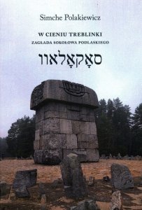 W cieniu Treblinki Zagłada Sokołowa Podlaskiego Dzień w Treblince Kronika żydowskiego życia