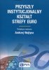 Przyszły instytucjonalny kształt strefy Euro 