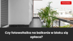 Czy fotowoltaika na balkonie w bloku się opłaca?