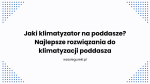 Jaki klimatyzator na poddasze? Najlepsze rozwiązania do klimatyzacji poddasza