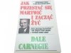 JAK PRZESTAĆ SIĘ MARTWIĆ I ZACZĄĆ ŻYĆ - Carnegie