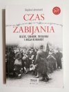 CZAS ZABIJANIA. BEŁŻEC, SOBIBÓR, TREBLINKA I AKCJA REINHARDT 2019