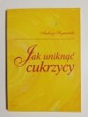 JAK UNIKNĄĆ CUKRZYCY - Andrzej Szymański 2002