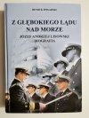 Z GŁĘBOKIEGO LĄDU NAD MORZE, Józef Andrzej Lisowski Biografia - Henryk Spigarski 2009