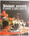 SKŁADANIE SERWETEK. 80 POMYSŁÓW NA PIĘKNIE NAKRYTY STÓŁ - M. Muller 1991