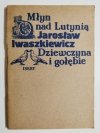 MŁYN NAD LUTYNIĄ, DZIEWCZYNA I GOŁĘBIE - Jarosław Iwaszkiewicz 1984