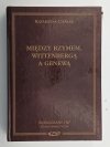 MIĘDZY RZYMEM, WITTENBERGĄ A GENEWĄ - Katarzyna Cieślak