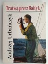 TRATWĄ PRZEZ BAŁTYK - Andrzej Urbańczyk