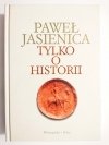 TYLKO O HISTORII - Paweł Jasienica 2009