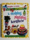 WSZYSTKO, CO MOŻNA ZROBIĆ Z MODELINY, PLASTELINY, KORALIKÓW 