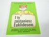 I TY ZOSTANIESZ EUKLIDESEM. MATERIAŁY POMOCNICZE DO NAUKI MATEMATYKI DLA KLASY PIERWSZYCH SZKÓŁ ŚREDNICH