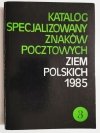 KATALOG SPECJALIZOWANY ZNAKÓW POCZTOWYCH ZIEM POLSKICH 1985 CZĘŚĆ 3 