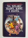 NA SZLAKU SŁAWY, KRWI I ZŁOTA - Stefan Barszczewski 1991