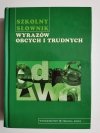 SZKOLNY SŁOWNIK WYRAZÓW OBCYCH I TRUDNYCH 